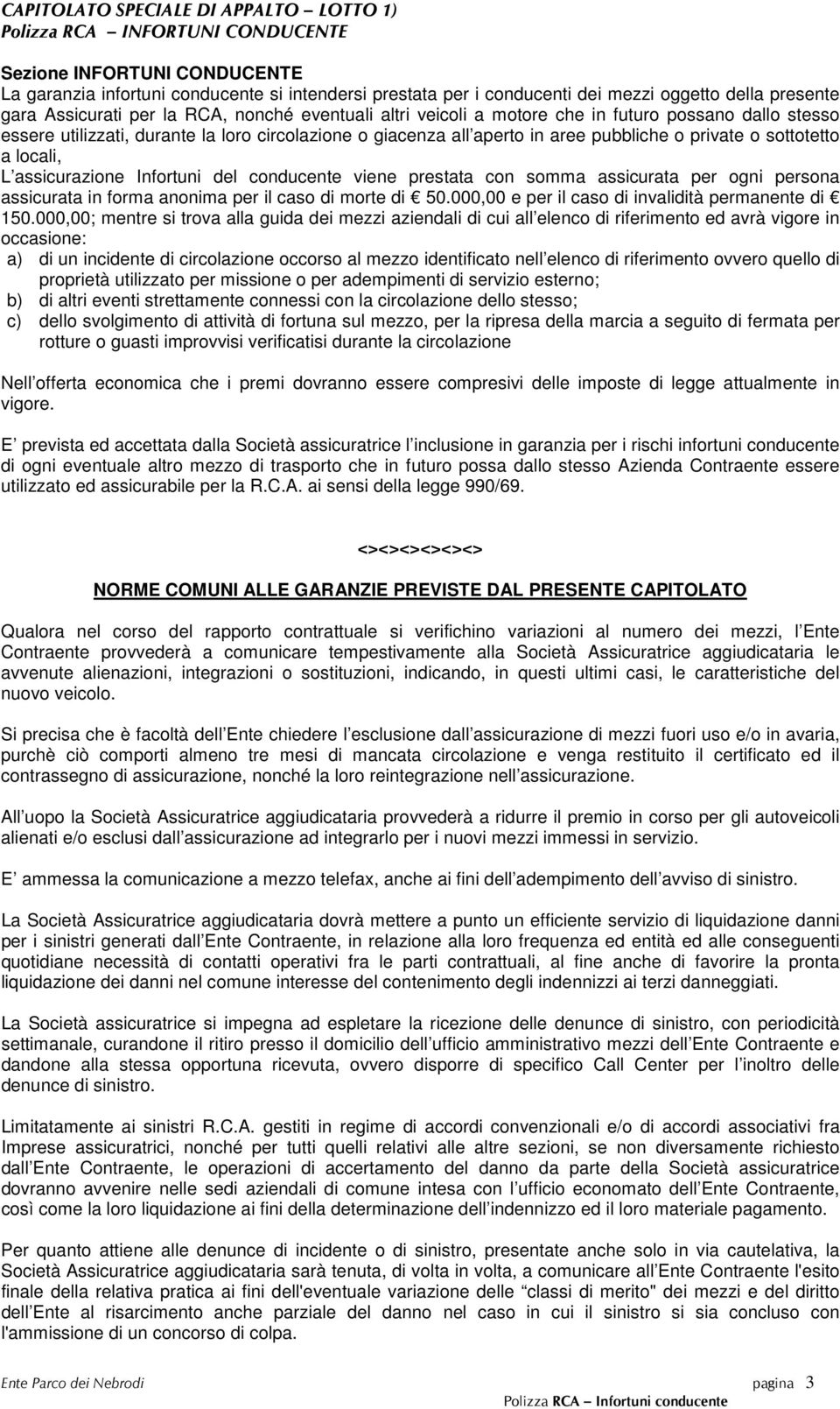 conducente viene prestata con somma assicurata per ogni persona assicurata in forma anonima per il caso di morte di 50.000,00 e per il caso di invalidità permanente di 150.