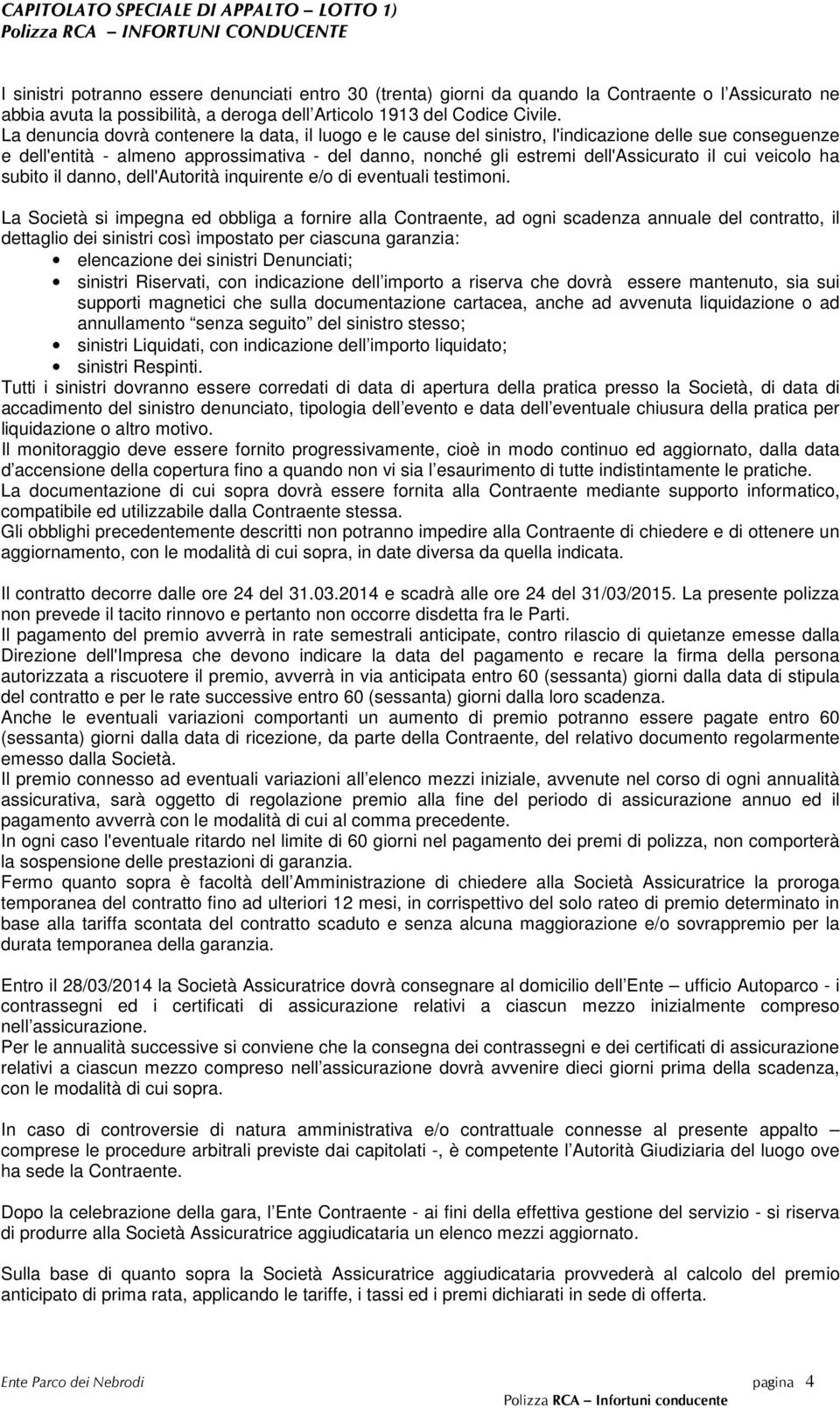 veicolo ha subito il danno, dell'autorità inquirente e/o di eventuali testimoni.