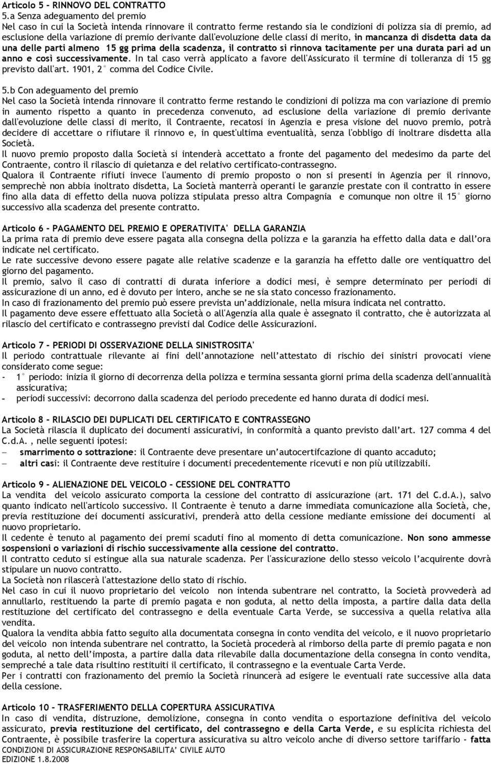 dall'evoluzione delle classi di merito, in mancanza di disdetta data da una delle parti almeno 15 gg prima della scadenza, il contratto si rinnova tacitamente per una durata pari ad un anno e così