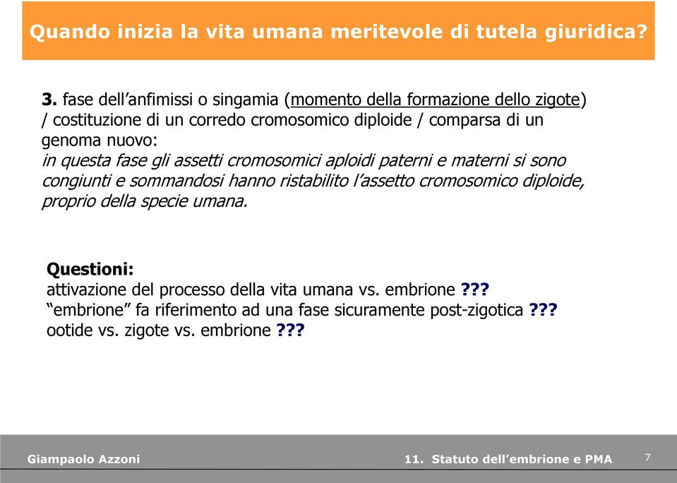 genoma nuovo: in questa fase gli assetti cromosomici aploidi paterni e materni si sono congiunti e sommandosi hanno ristabilito l assetto