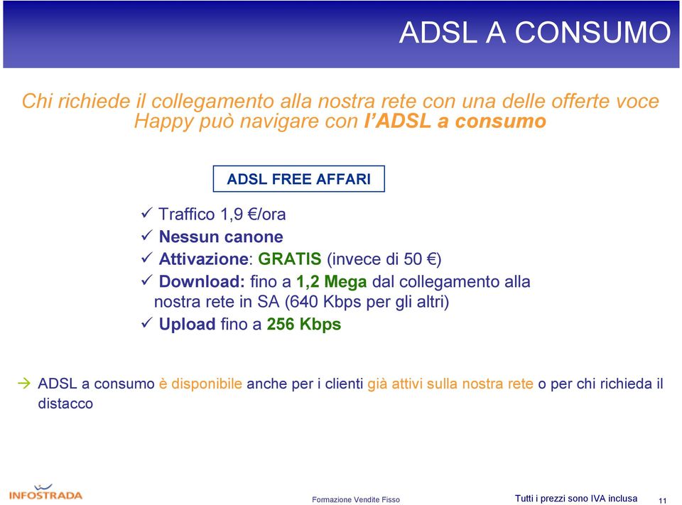 Mega dal collegamento alla nostra rete in SA (640 Kbps per gli altri) Upload fino a 256 Kbps ADSL a consumo è