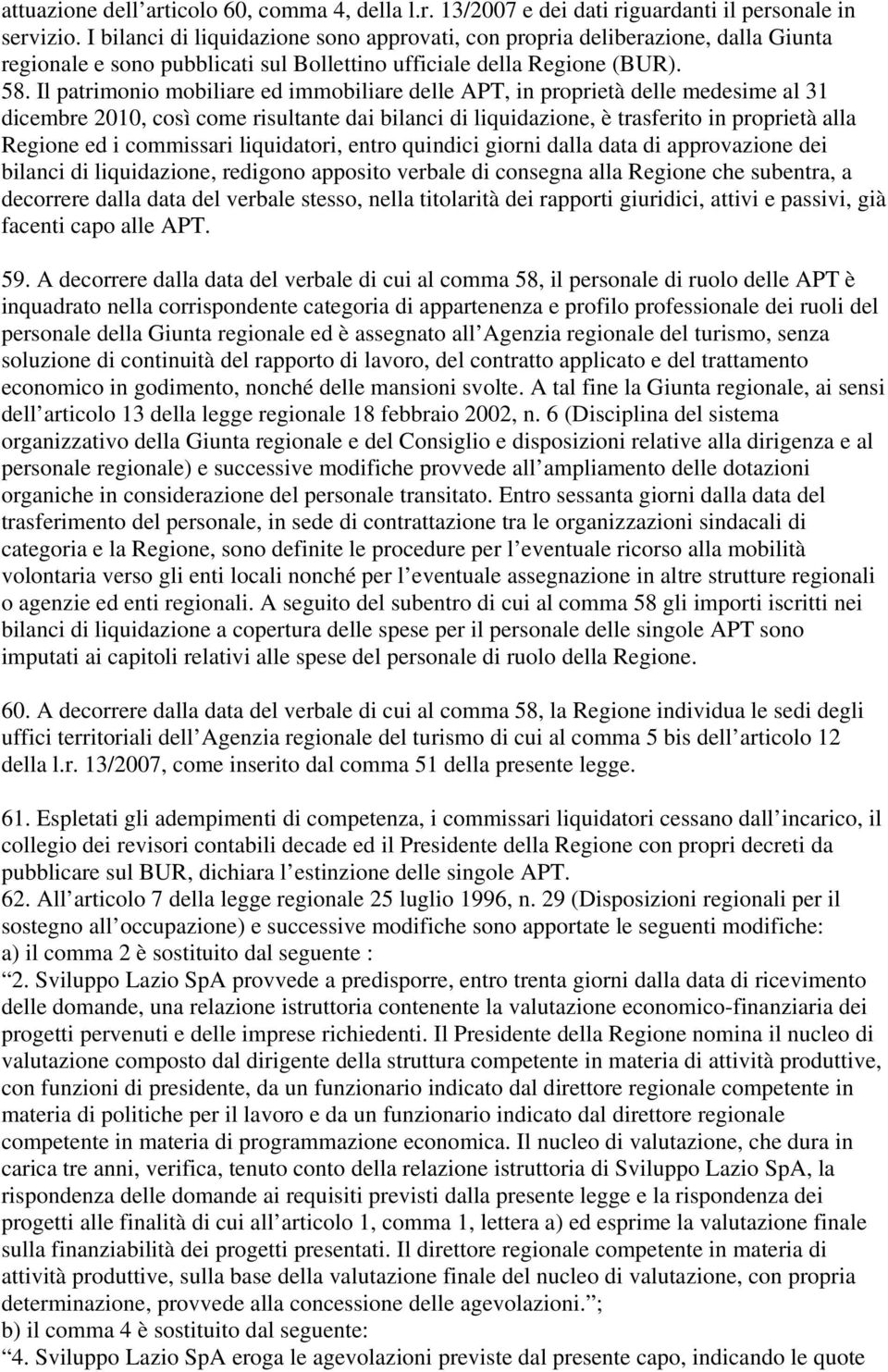 Il patrimonio mobiliare ed immobiliare delle APT, in proprietà delle medesime al 31 dicembre 2010, così come risultante dai bilanci di liquidazione, è trasferito in proprietà alla Regione ed i