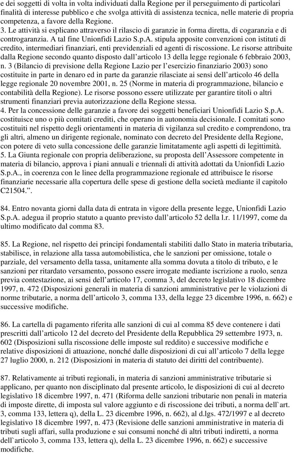 tal fine Unionfidi Lazio S.p.A. stipula apposite convenzioni con istituti di credito, intermediari finanziari, enti previdenziali ed agenti di riscossione.