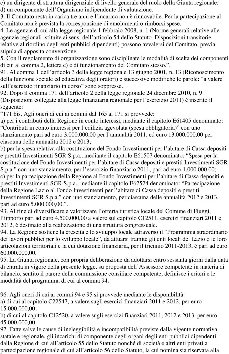 Le agenzie di cui alla legge regionale 1 febbraio 2008, n. 1 (Norme generali relative alle agenzie regionali istituite ai sensi dell articolo 54 dello Statuto.