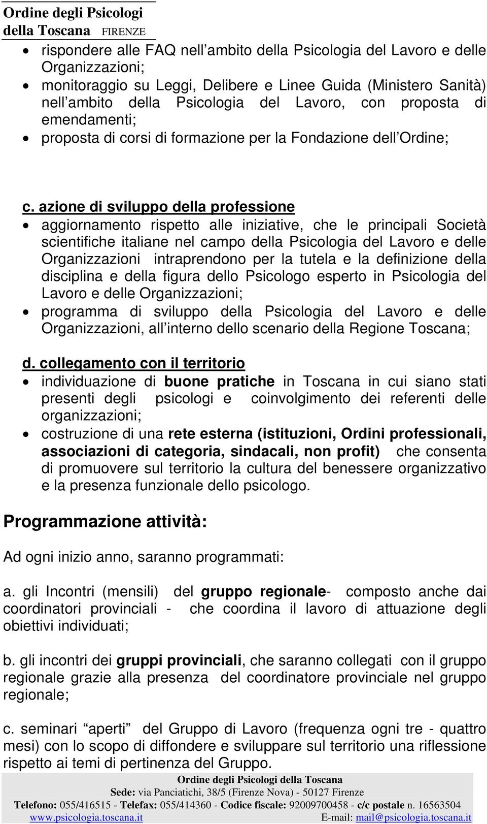 azione di sviluppo della professione aggiornamento rispetto alle iniziative, che le principali Società scientifiche italiane nel campo della Psicologia del Lavoro e delle Organizzazioni intraprendono