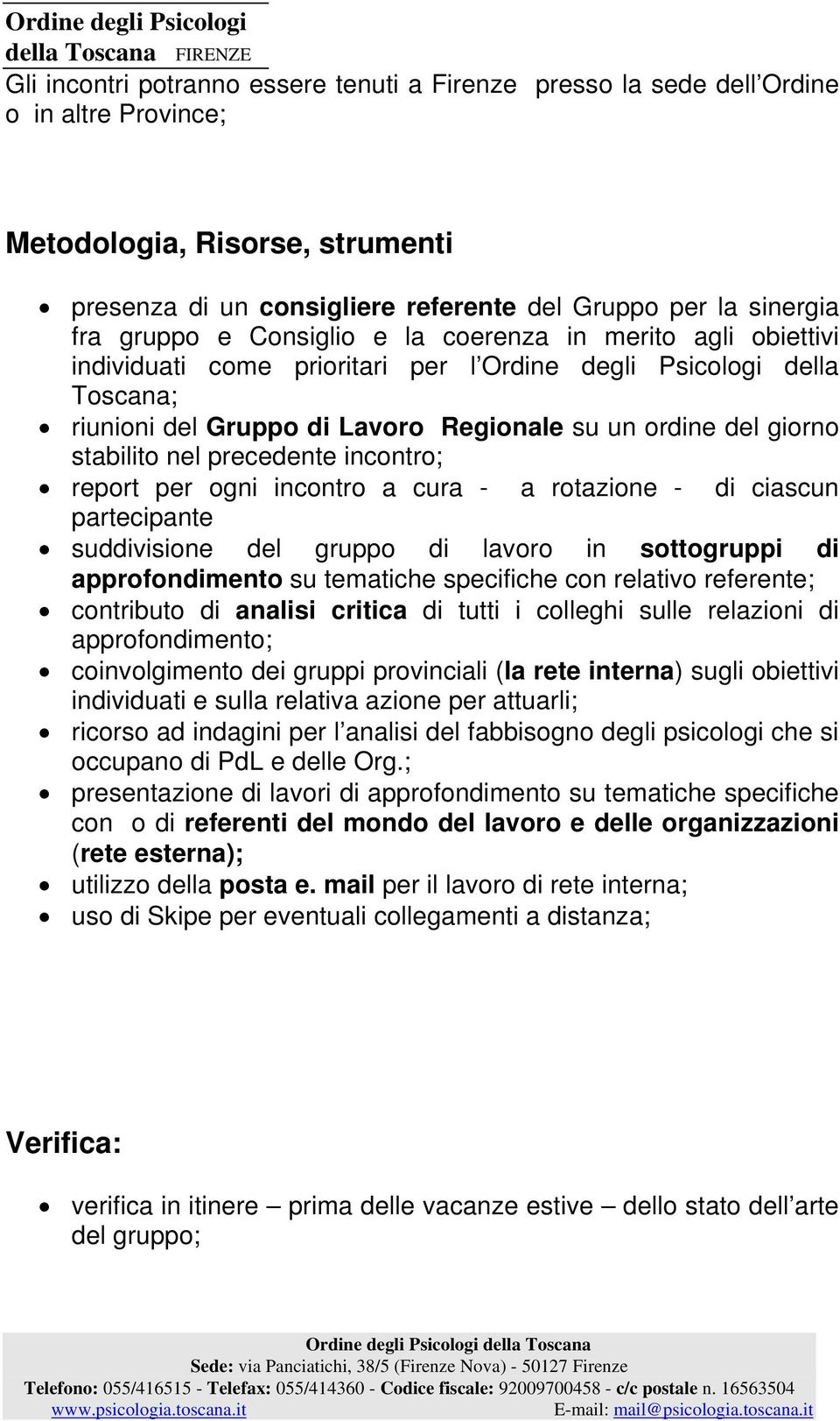 stabilito nel precedente incontro; report per ogni incontro a cura - a rotazione - di ciascun partecipante suddivisione del gruppo di lavoro in sottogruppi di approfondimento su tematiche specifiche