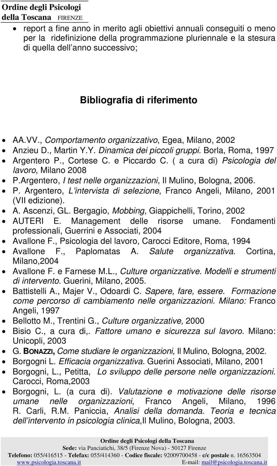 ( a cura di) Psicologia del lavoro, Milano 2008 P.Argentero, I test nelle organizzazioni, Il Mulino, Bologna, 2006. P. Argentero, L intervista di selezione, Franco Angeli, Milano, 2001 (VII edizione).