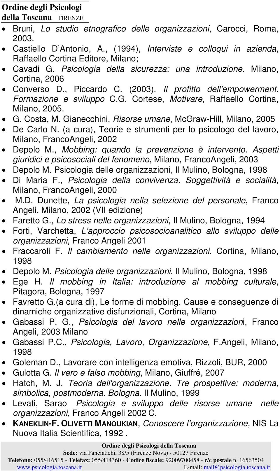 Cortese, Motivare, Raffaello Cortina, Milano, 2005. G. Costa, M. Gianecchini, Risorse umane, McGraw-Hill, Milano, 2005 De Carlo N.
