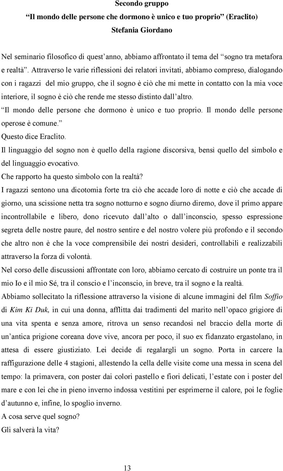 che rende me stesso distinto dall altro. Il mondo delle persone che dormono è unico e tuo proprio. Il mondo delle persone operose è comune. Questo dice Eraclito.