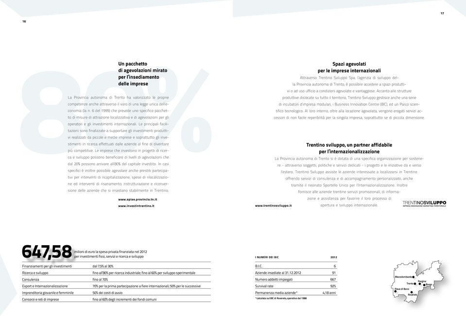 Le principali facilitazioni sono finalizzate a supportare gli investimenti produttivi realizzati da piccole e medie imprese e soprattutto gli investimenti in ricerca effettuati dalle aziende al fine