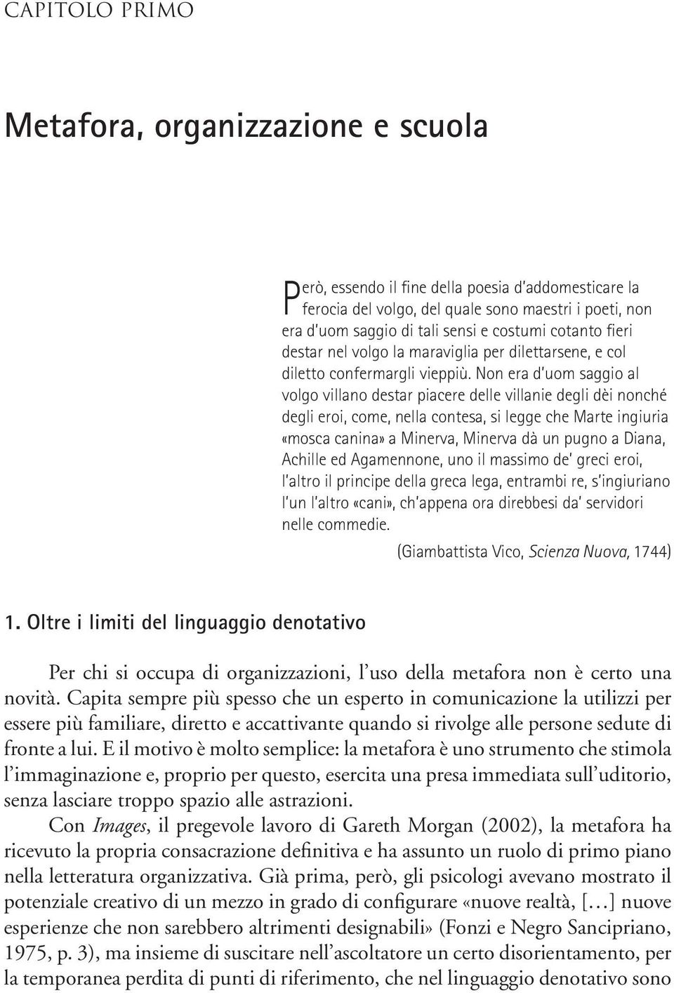 Non era d uom saggio al volgo villano destar piacere delle villanie degli dèi nonché degli eroi, come, nella contesa, si legge che Marte ingiuria «mosca canina» a Minerva, Minerva dà un pugno a