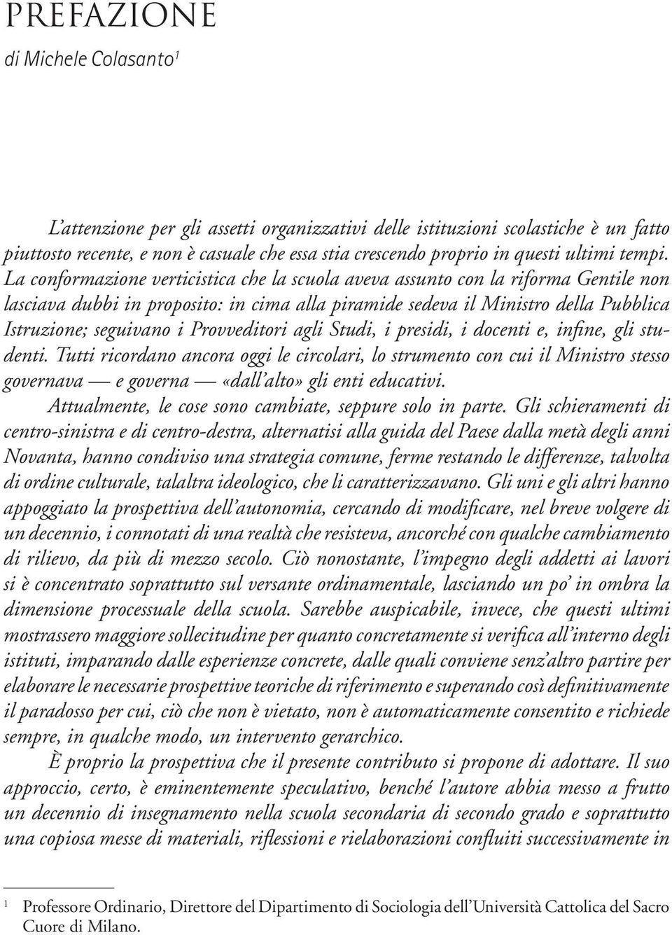 La conformazione verticistica che la scuola aveva assunto con la riforma Gentile non lasciava dubbi in proposito: in cima alla piramide sedeva il Ministro della Pubblica Istruzione; seguivano i