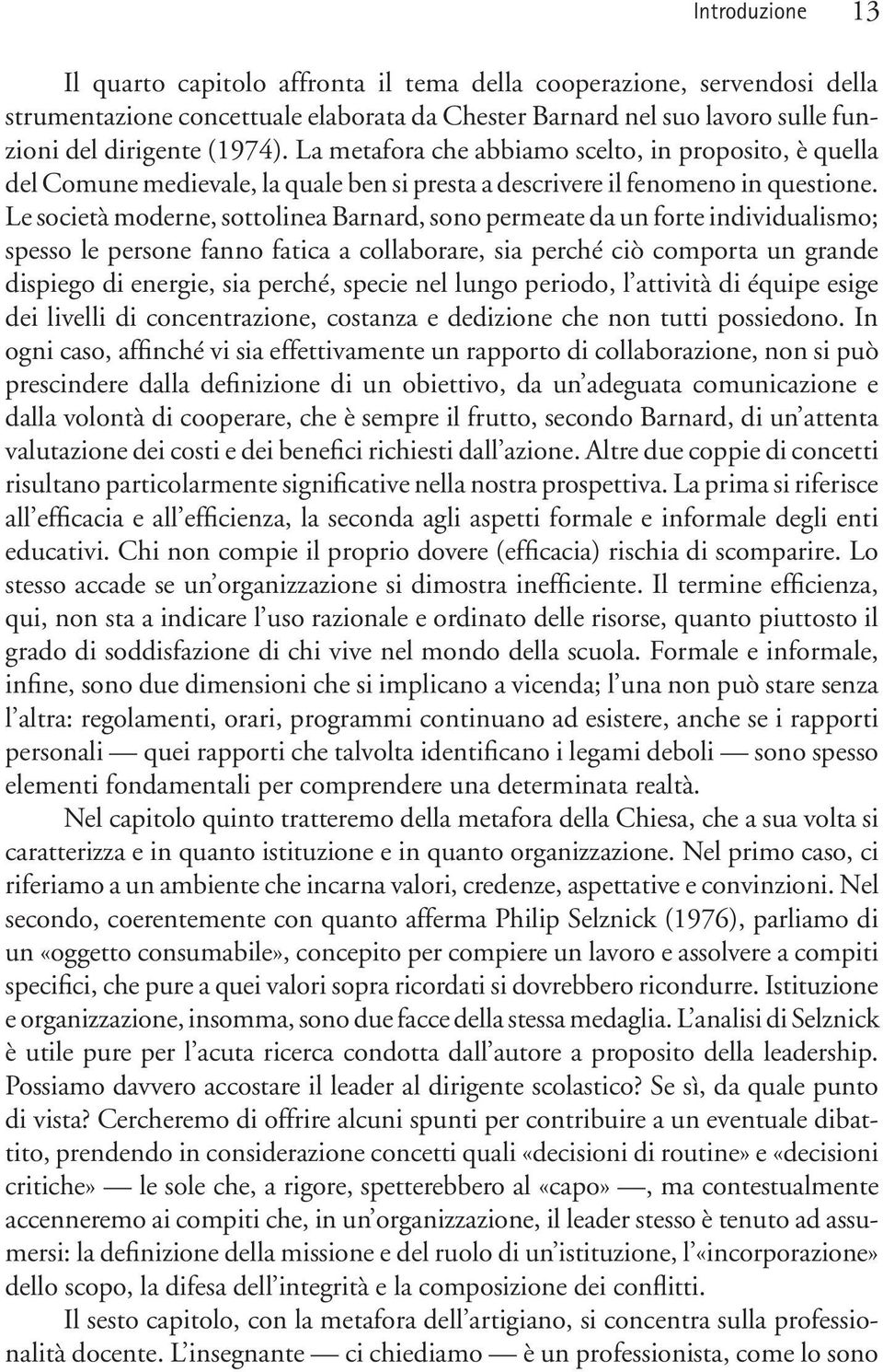 Le società moderne, sottolinea Barnard, sono permeate da un forte individualismo; spesso le persone fanno fatica a collaborare, sia perché ciò comporta un grande dispiego di energie, sia perché,