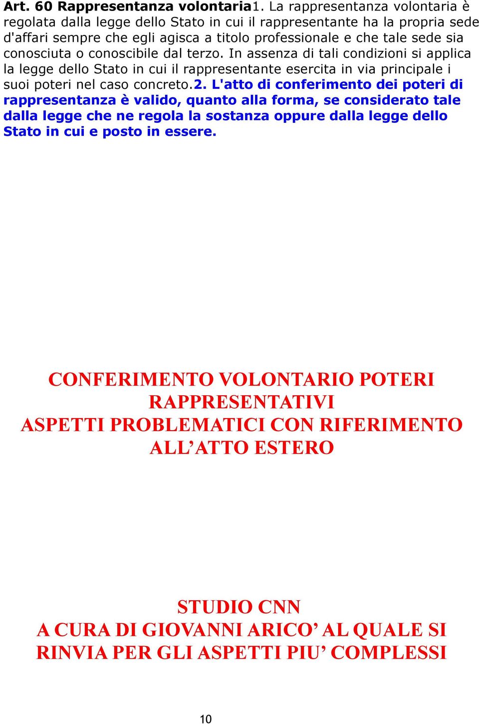 conoscibile dal terzo. In assenza di tali condizioni si applica la legge dello Stato in cui il rappresentante esercita in via principale i suoi poteri nel caso concreto.2.