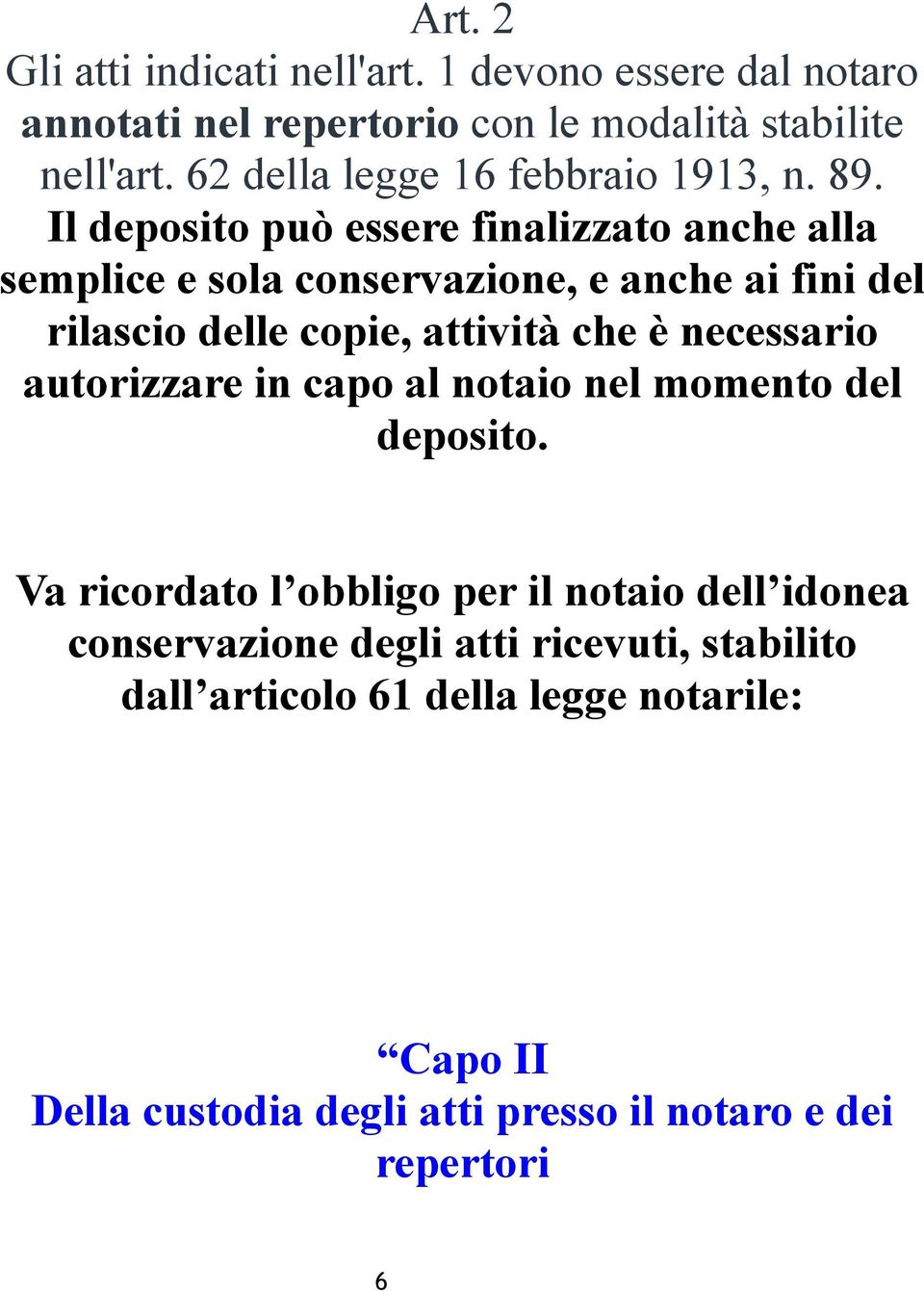 Il deposito può essere finalizzato anche alla semplice e sola conservazione, e anche ai fini del rilascio delle copie, attività che è