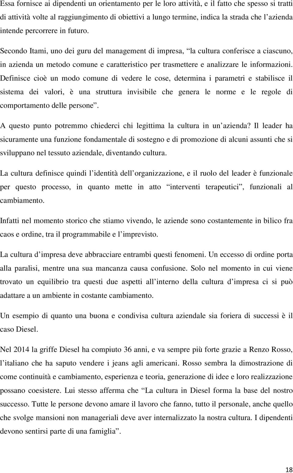 Secondo Itami, uno dei guru del management di impresa, la cultura conferisce a ciascuno, in azienda un metodo comune e caratteristico per trasmettere e analizzare le informazioni.