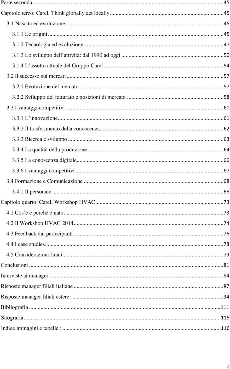 3 I vantaggi competitivi... 61 3.3.1 L innovazione... 61 3.3.2 Il trasferimento della conoscenza... 62 3.3.3 Ricerca e sviluppo... 63 3.3.4 La qualità della produzione... 64 3.3.5 La conoscenza digitale.