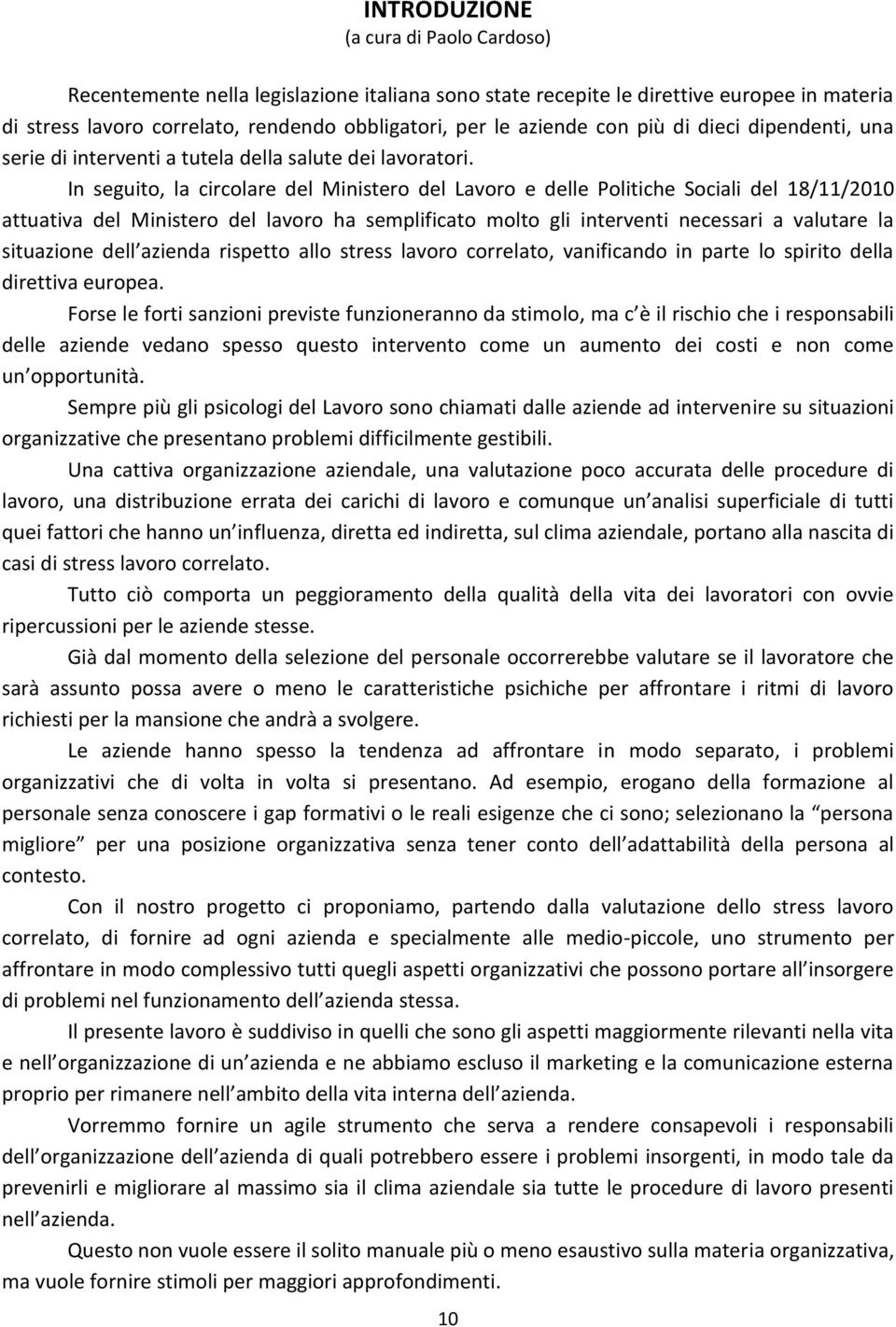 In seguito, la circolare del Ministero del Lavoro e delle Politiche Sociali del 18/11/2010 attuativa del Ministero del lavoro ha semplificato molto gli interventi necessari a valutare la situazione