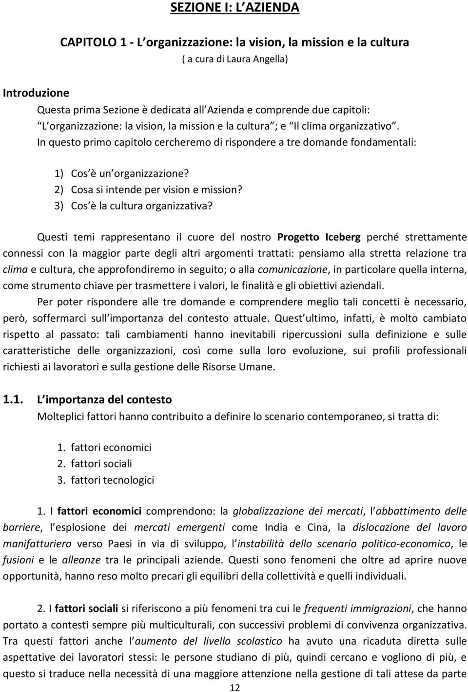 2) Cosa si intende per vision e mission? 3) Cos è la cultura organizzativa?