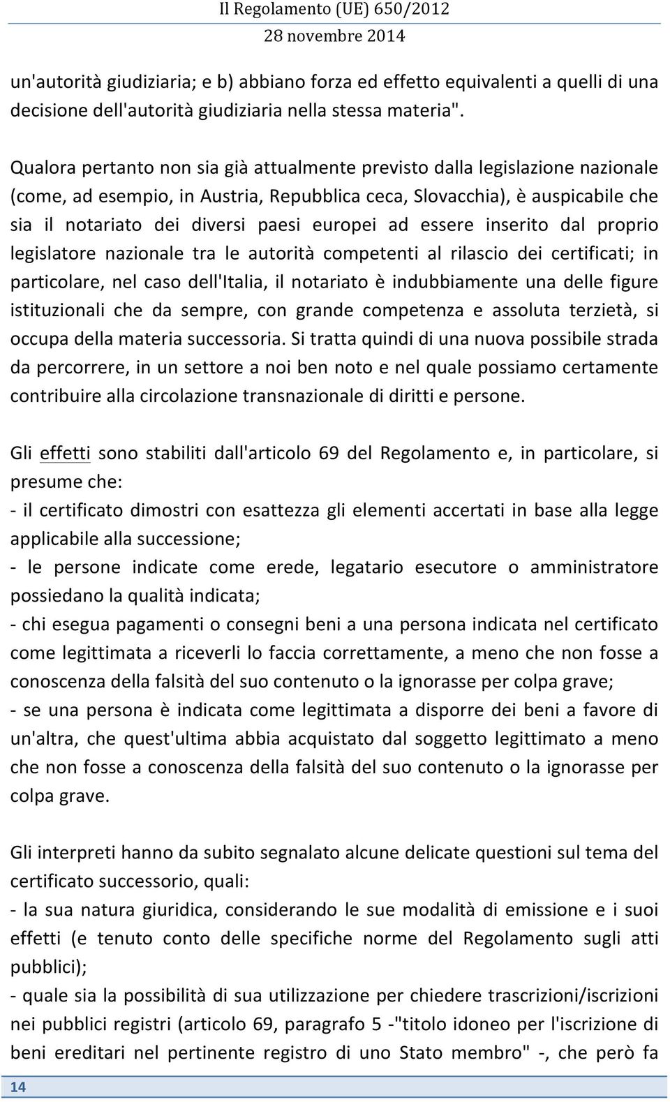 europei ad essere inserito dal proprio legislatore nazionale tra le autorità competenti al rilascio dei certificati; in particolare, nel caso dell'italia, il notariato è indubbiamente una delle