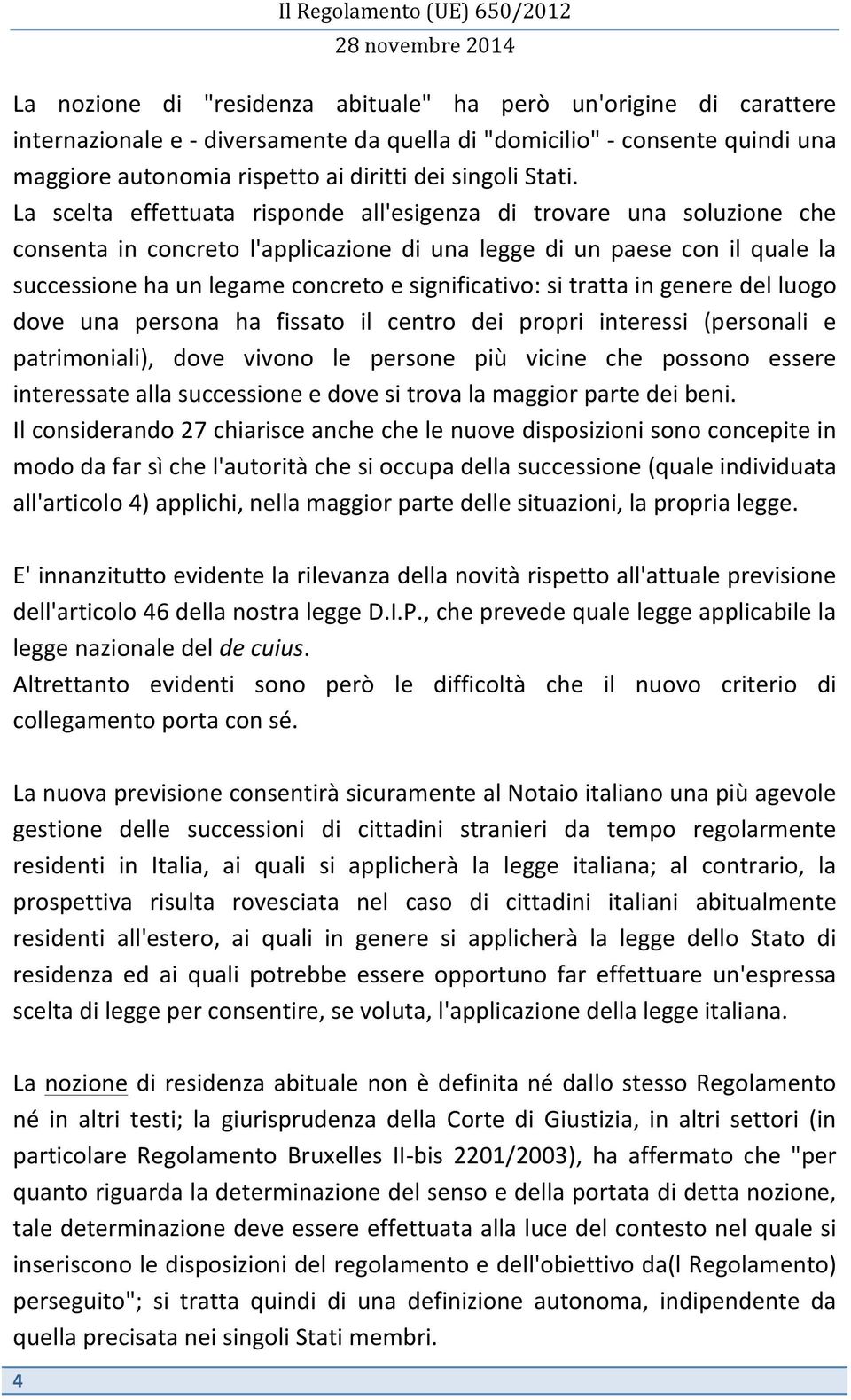 La scelta effettuata risponde all'esigenza di trovare una soluzione che consenta in concreto l'applicazione di una legge di un paese con il quale la successione ha un legame concreto e significativo: