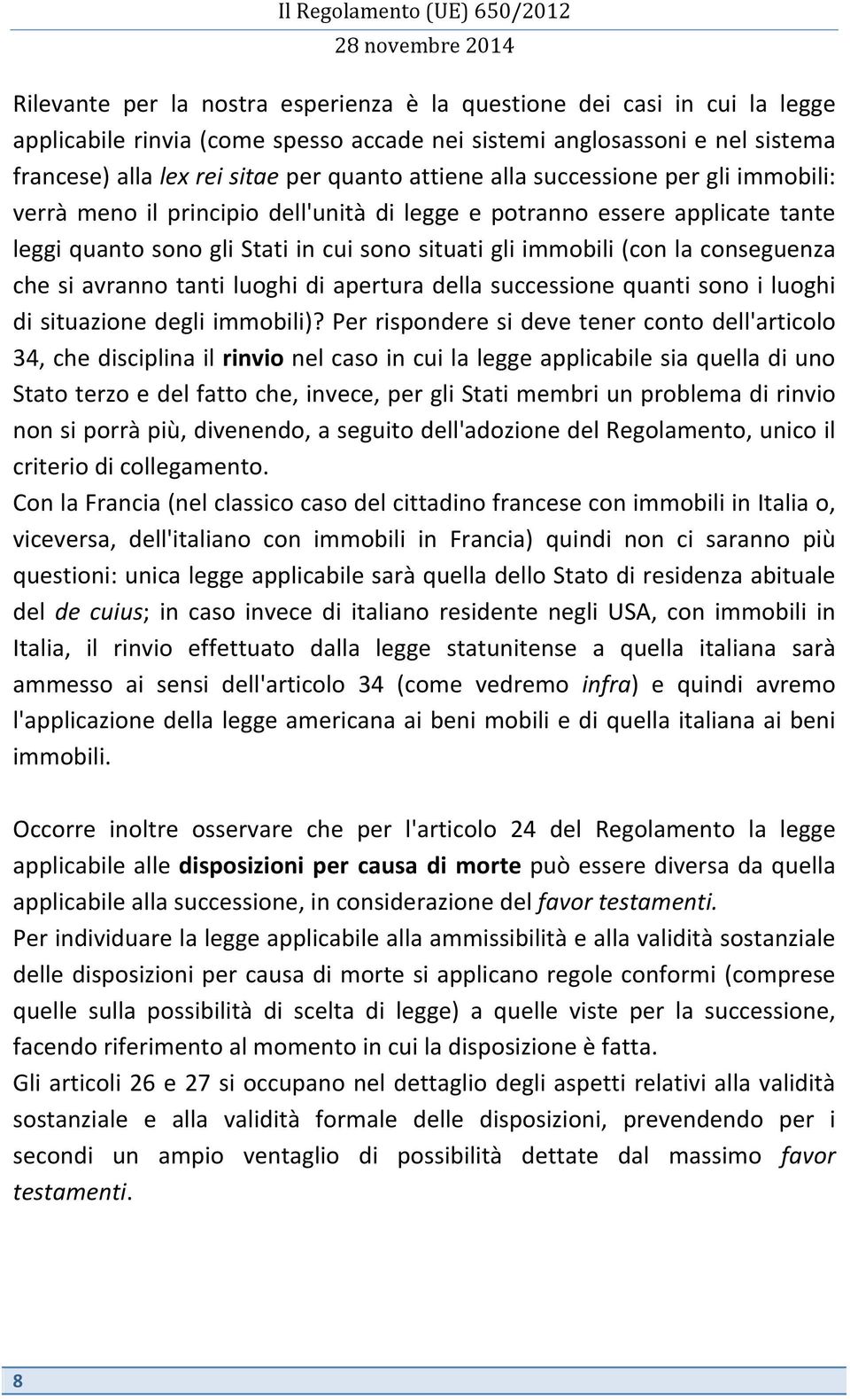 conseguenza che si avranno tanti luoghi di apertura della successione quanti sono i luoghi di situazione degli immobili)?