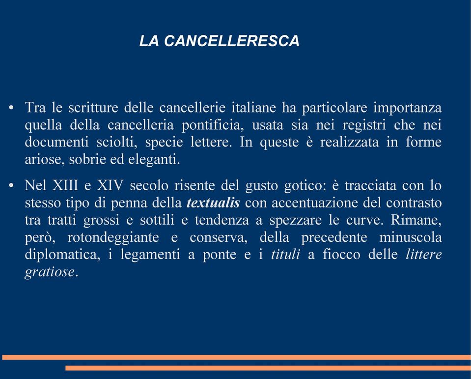 Nel XIII e XIV secolo risente del gusto gotico: è tracciata con lo stesso tipo di penna della textualis con accentuazione del contrasto tra tratti