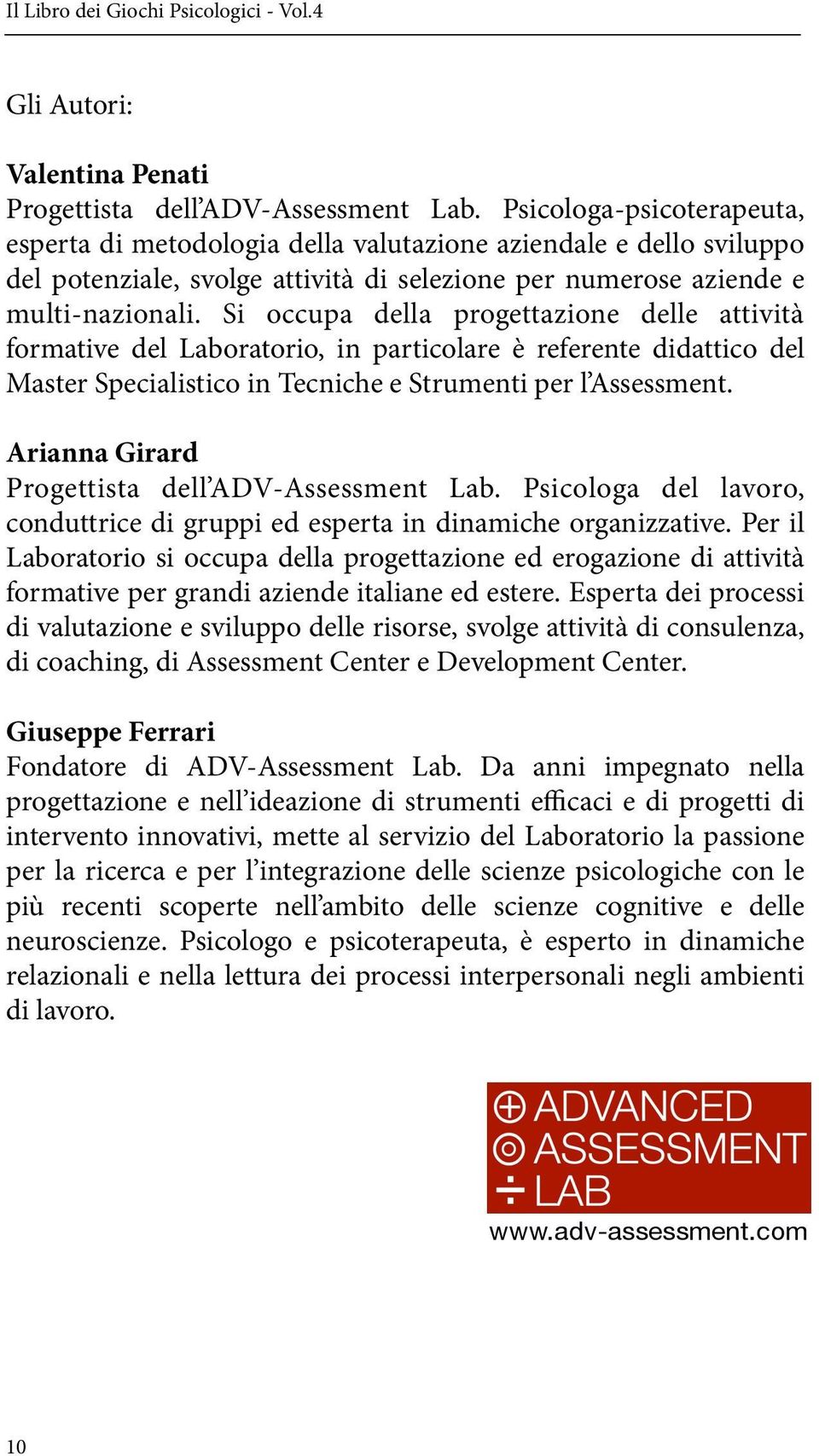 Si occupa della progettazione delle attività formative del Laboratorio, in particolare è referente didattico del Master Specialistico in Tecniche e Strumenti per l Assessment.