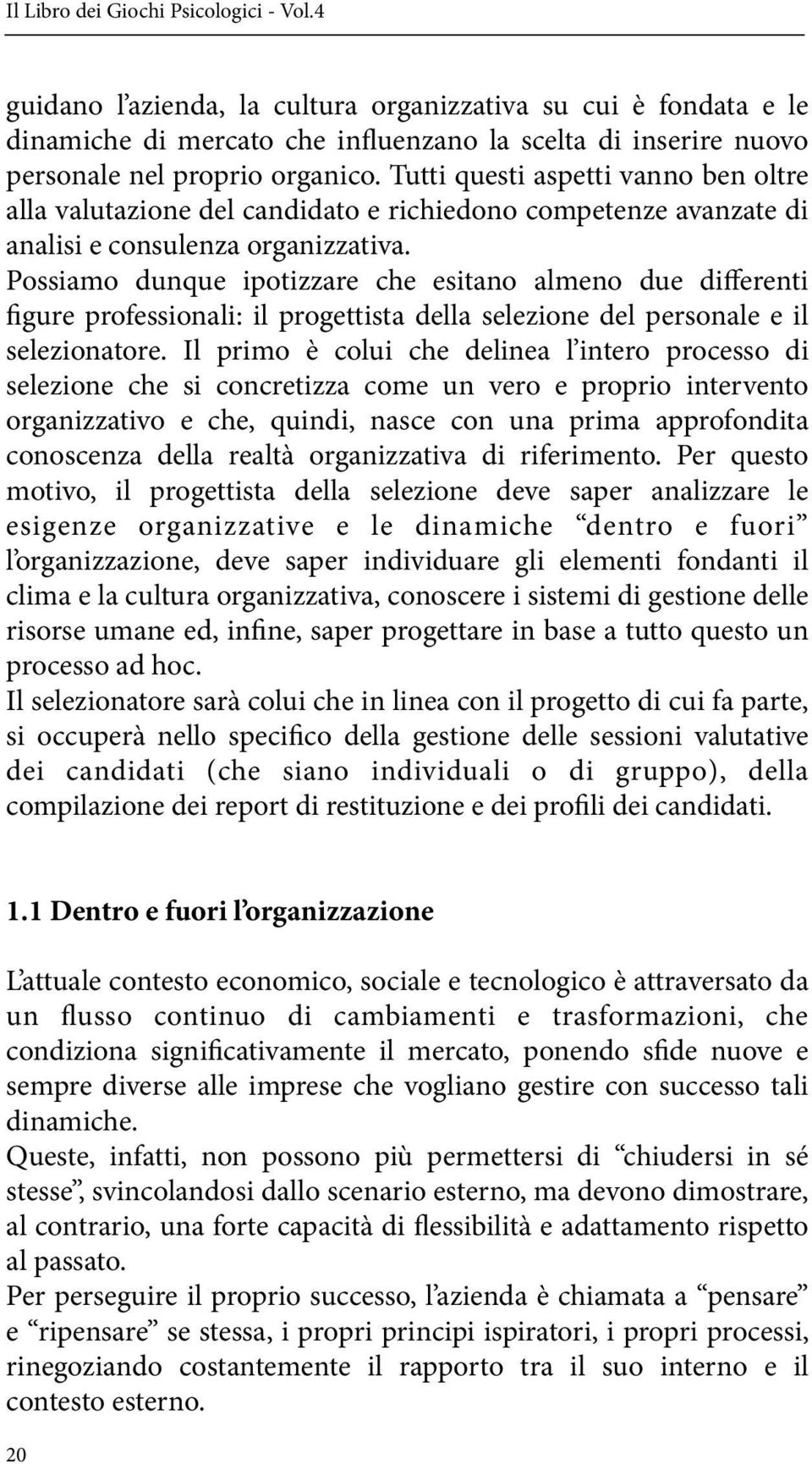 Tutti questi aspetti vanno ben oltre alla valutazione del candidato e richiedono competenze avanzate di analisi e consulenza organizzativa.