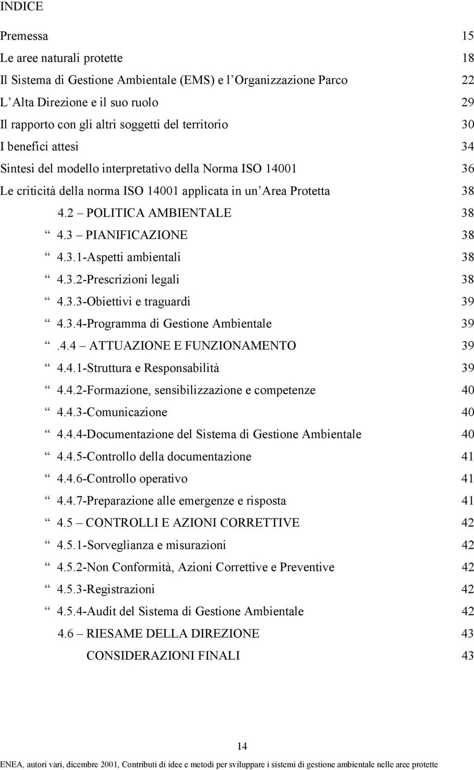 3 PIANIFICAZIONE 38 4.3.1-Aspetti ambientali 38 4.3.2-Prescrizioni legali 38 4.3.3-Obiettivi e traguardi 39 4.3.4-Programma di Gestione Ambientale 39.4.4 ATTUAZIONE E FUNZIONAMENTO 39 4.4.1-Struttura e Responsabilità 39 4.