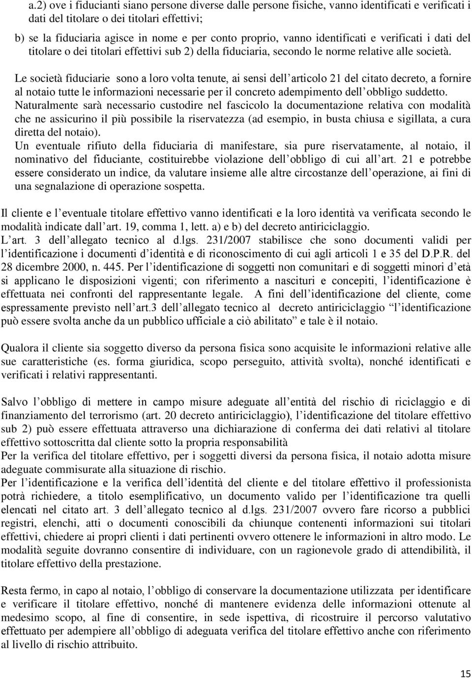 Le società fiduciarie sono a loro volta tenute, ai sensi dell articolo 21 del citato decreto, a fornire al notaio tutte le informazioni necessarie per il concreto adempimento dell obbligo suddetto.