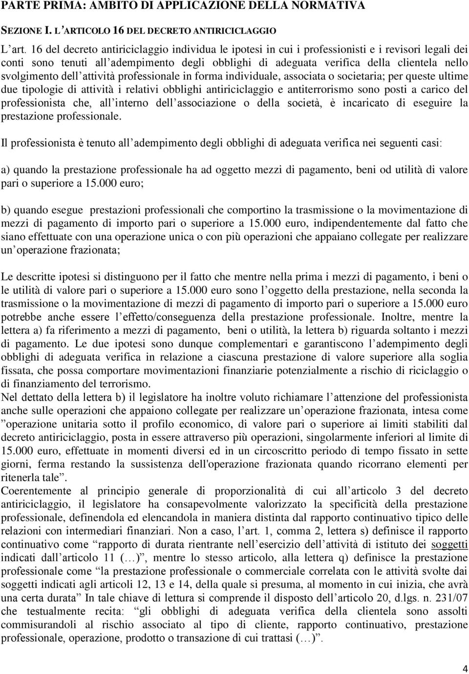 svolgimento dell attività professionale in forma individuale, associata o societaria; per queste ultime due tipologie di attività i relativi obblighi antiriciclaggio e antiterrorismo sono posti a