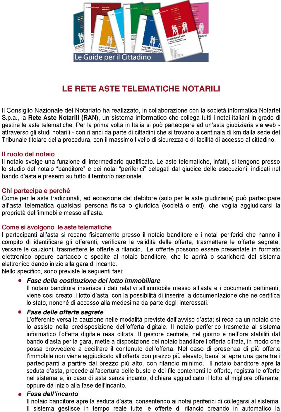 Tribunale titolare della procedura, con il massimo livello di sicurezza e di facilità di accesso al cittadino. Il ruolo del notaio Il notaio svolge una funzione di intermediario qualificato.