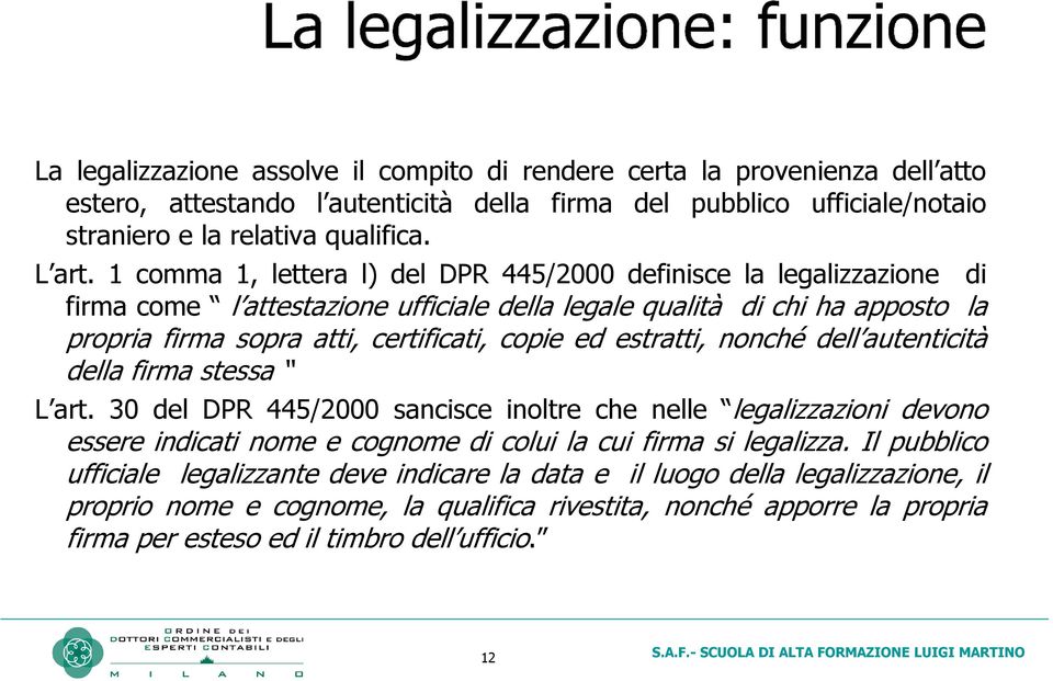 estratti, nonché dell autenticità della firma stessa L art. 30 del DPR 445/2000 sancisce inoltre che nelle legalizzazioni devono essere indicati nome e cognome di colui la cui firma si legalizza.