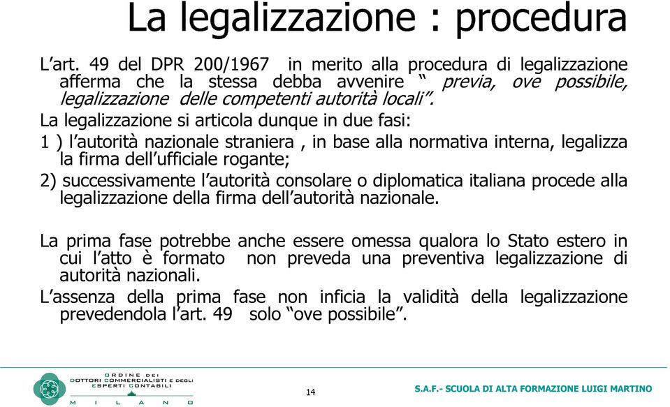 autorità consolare o diplomatica italiana procede alla legalizzazione della firma dell autorità nazionale.