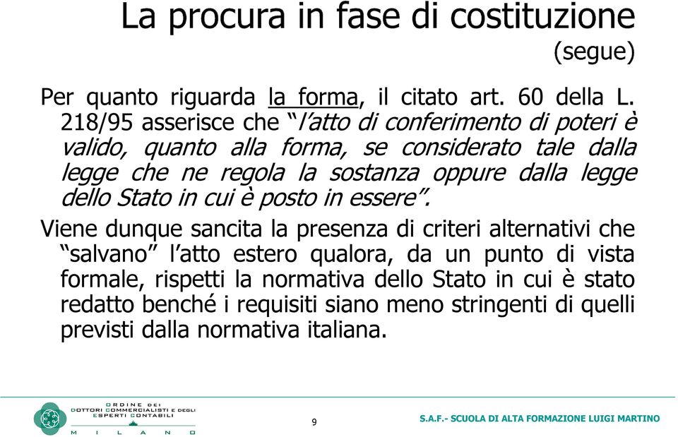 la sostanza oppure dalla legge dello Stato in cui è posto in essere.