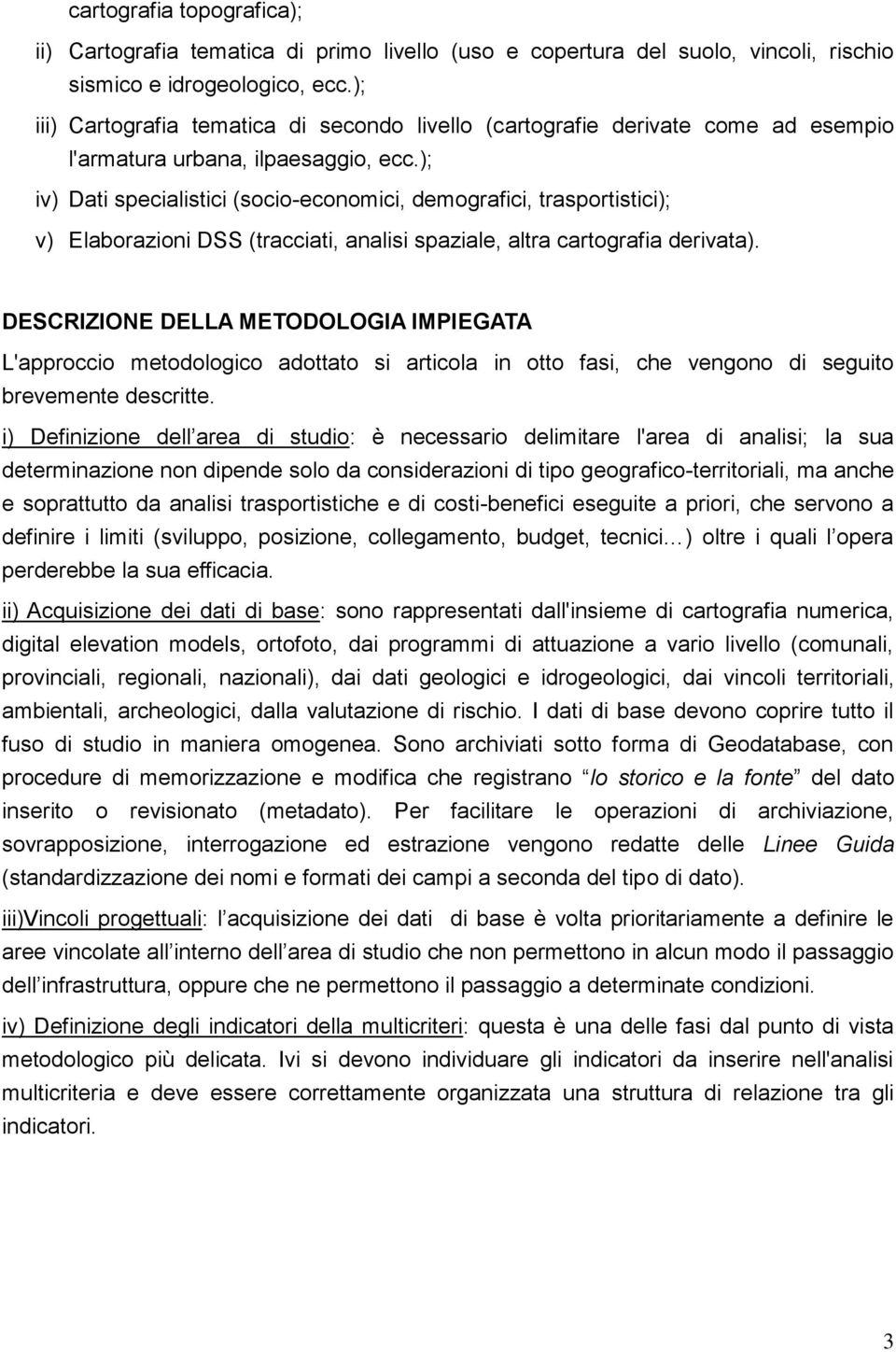 ); iv) Dati specialistici (socio-economici, demografici, trasportistici); v) Elaborazioni DSS (tracciati, analisi spaziale, altra cartografia derivata).