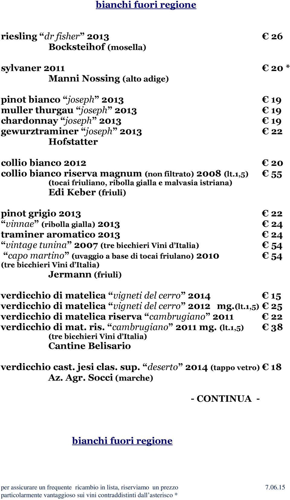 1,5) 55 (tocai friuliano, ribolla gialla e malvasia istriana) Edi Keber (friuli) pinot grigio 2013 22 vinnae (ribolla gialla) 2013 24 traminer aromatico 2013 24 vintage tunina 2007 54 capo martino