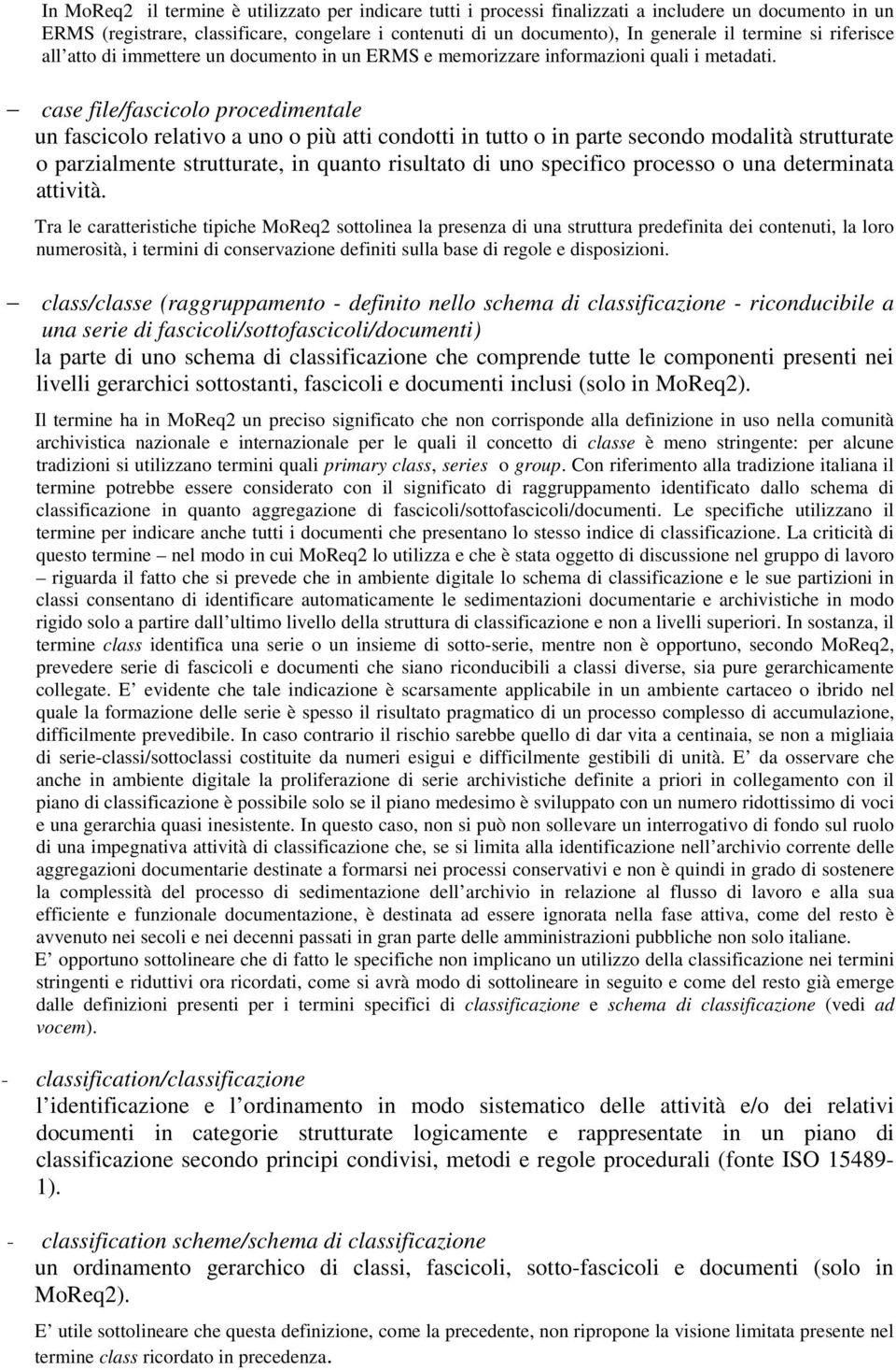 case file/fascicolo procedimentale un fascicolo relativo a uno o più atti condotti in tutto o in parte secondo modalità strutturate o parzialmente strutturate, in quanto risultato di uno specifico