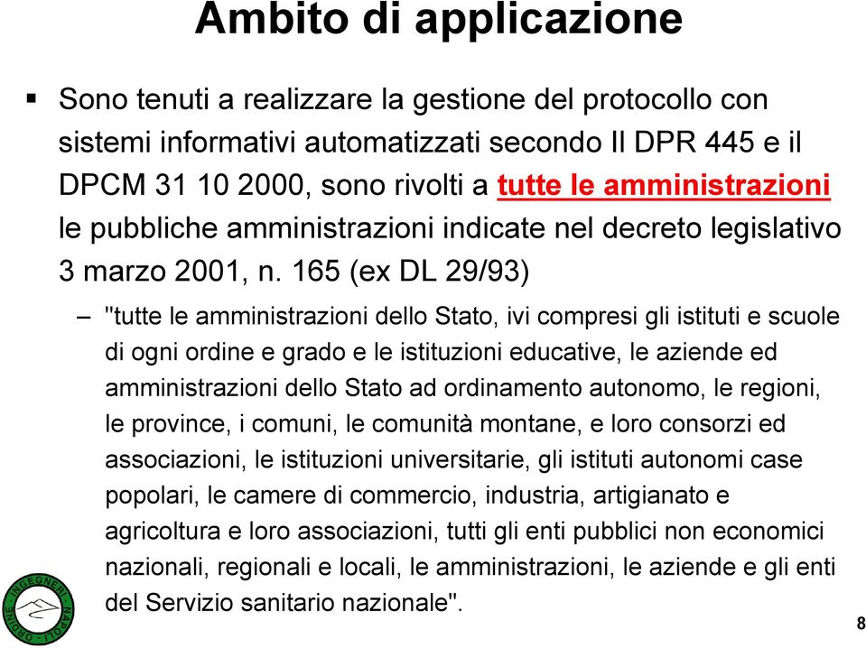 165 (ex DL 29/93) "tutte le amministrazioni dello Stato, ivi compresi gli istituti e scuole di ogni ordine e grado e le istituzioni educative, le aziende ed amministrazioni dello Stato ad ordinamento