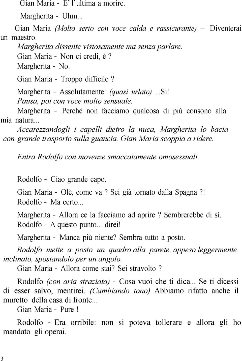 Margherita Perché non facciamo qualcosa di più consono alla mia natura... Accarezzandogli i capelli dietro la nuca, Margherita lo bacia con grande trasporto sulla guancia. Gian Maria scoppia a ridere.