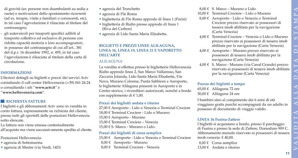 esclusivo di persone con ridotta capacità motoria e loro accompagnatori, in possesso del contrassegno di cui all art.. 381 del d.p.r. 16 dicembre 1992, n.