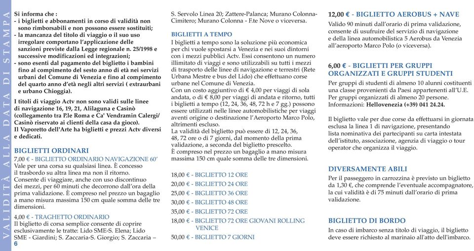 25/1998 e successive modificazioni ed integrazioni; - sono esenti dal pagamento del biglietto i bambini fino al compimento del sesto anno di età nei servizi urbani del Comune di Venezia e fino al