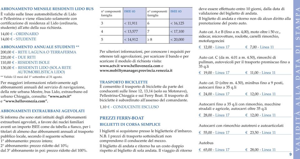 14,00 E - ORDINARIO 14,00 E - STUDENTE ABBONAMENTO ANNUALE STUDENTI ** 200,00 E - RETE LAGUNA O TERRAFERMA 220,00 E - DUE RETI 110,00 E - RESIDENTI ISOLE 130,00 E - RESIDENTI LIDO (SOLA RETE