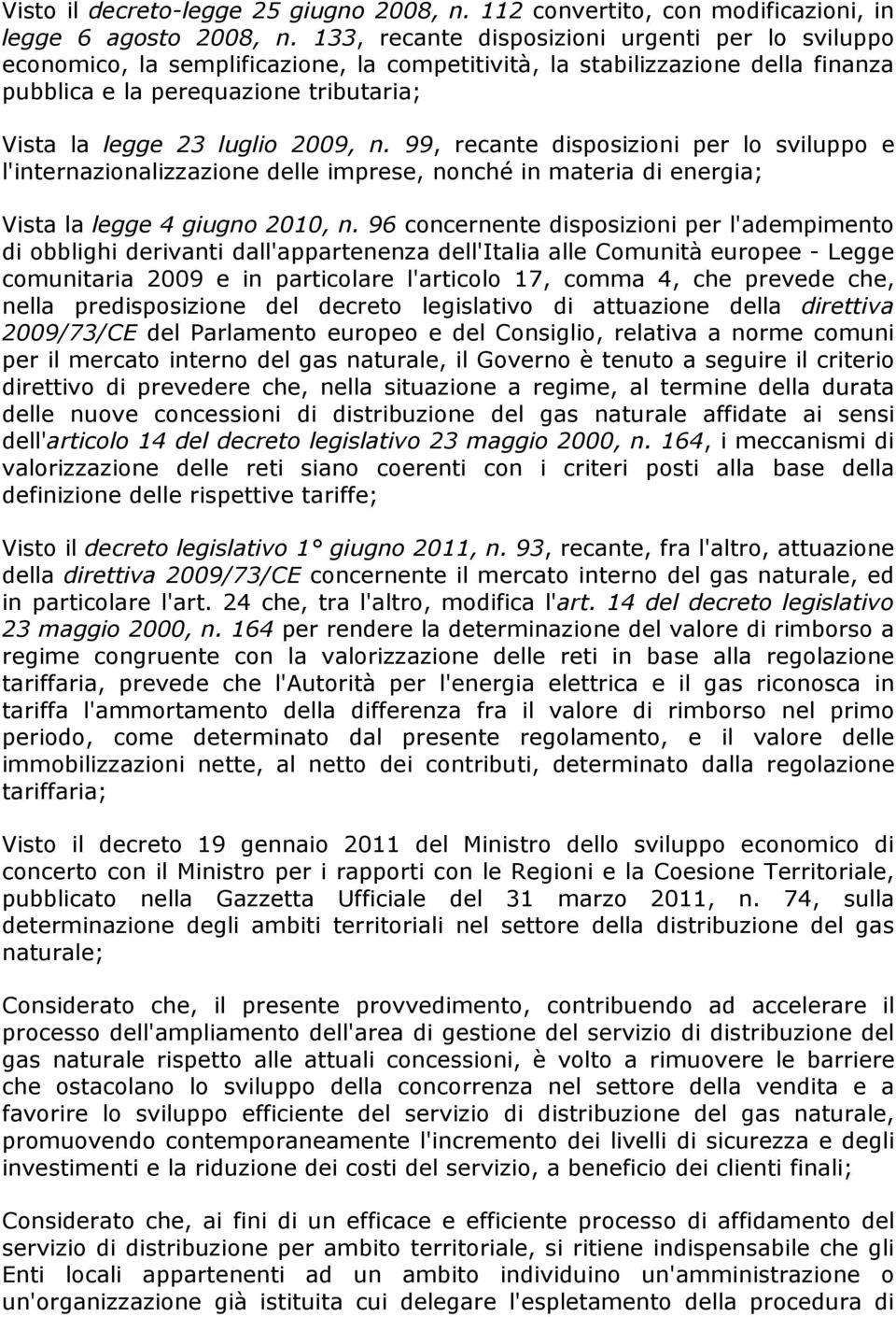 2009, n. 99, recante disposizioni per lo sviluppo e l'internazionalizzazione delle imprese, nonché in materia di energia; Vista la legge 4 giugno 2010, n.