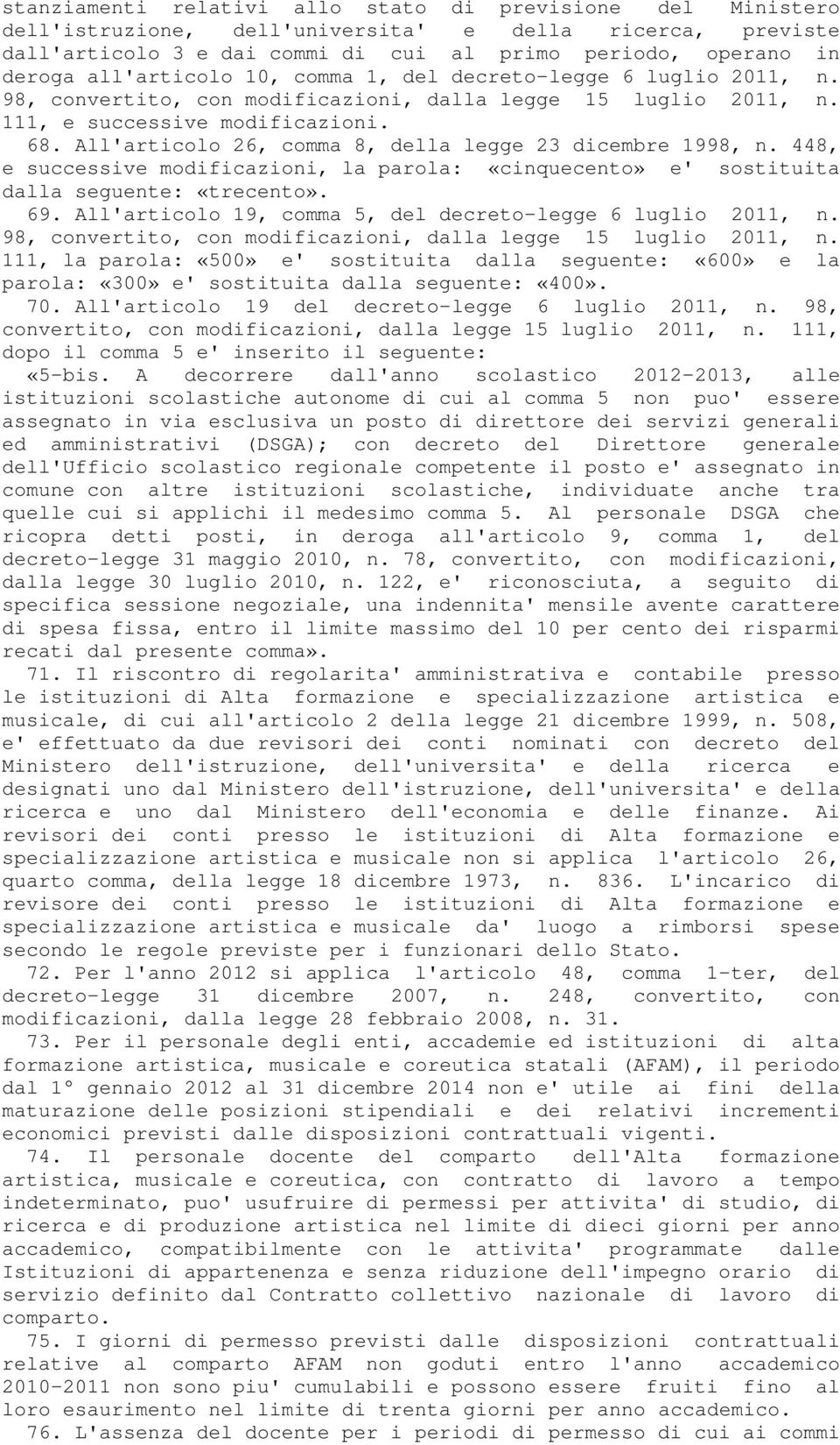 All'articolo 26, comma 8, della legge 23 dicembre 1998, n. 448, e successive modificazioni, la parola: «cinquecento» e' sostituita dalla seguente: «trecento». 69.