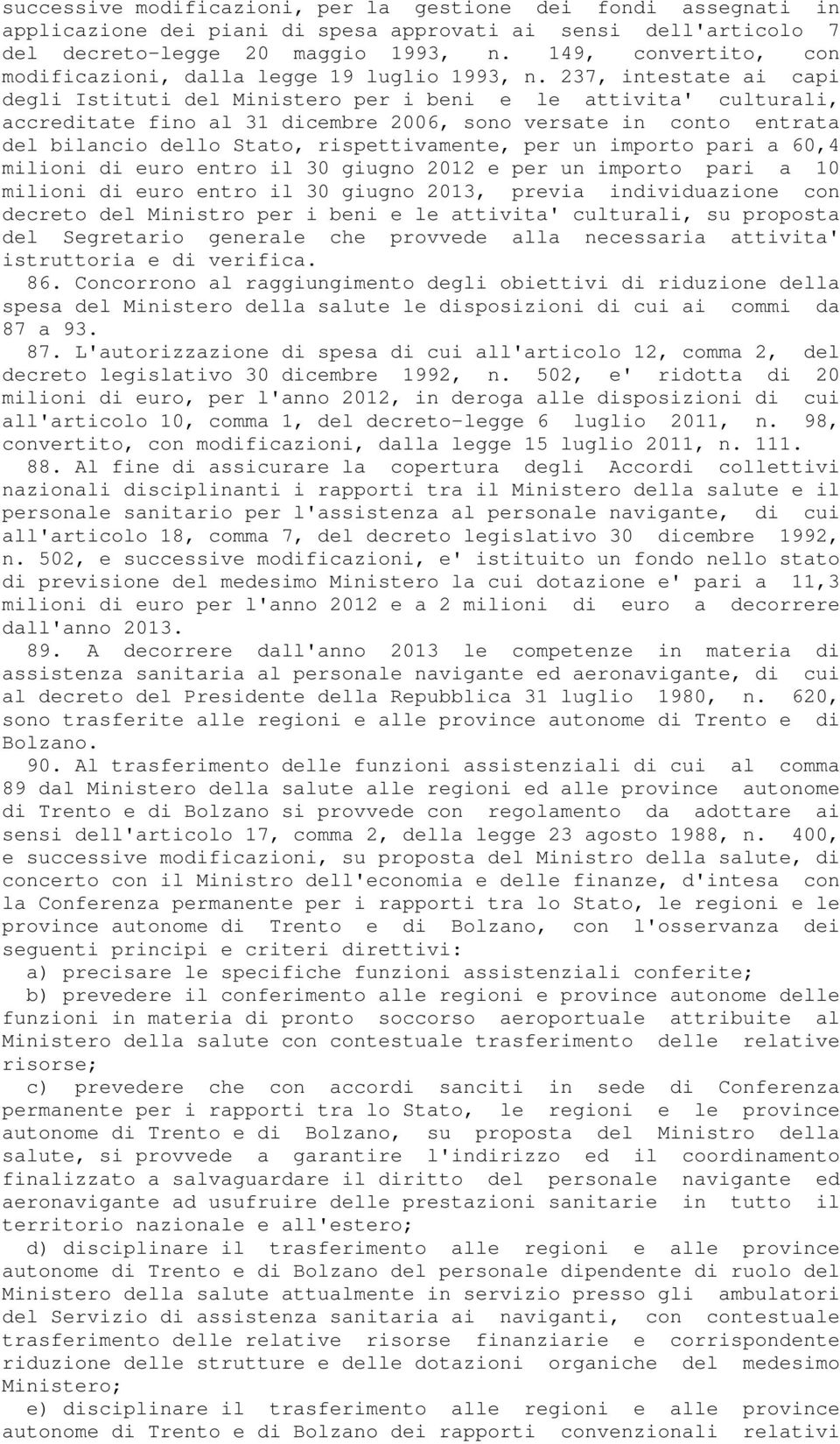 237, intestate ai capi degli Istituti del Ministero per i beni e le attivita' culturali, accreditate fino al 31 dicembre 2006, sono versate in conto entrata del bilancio dello Stato, rispettivamente,