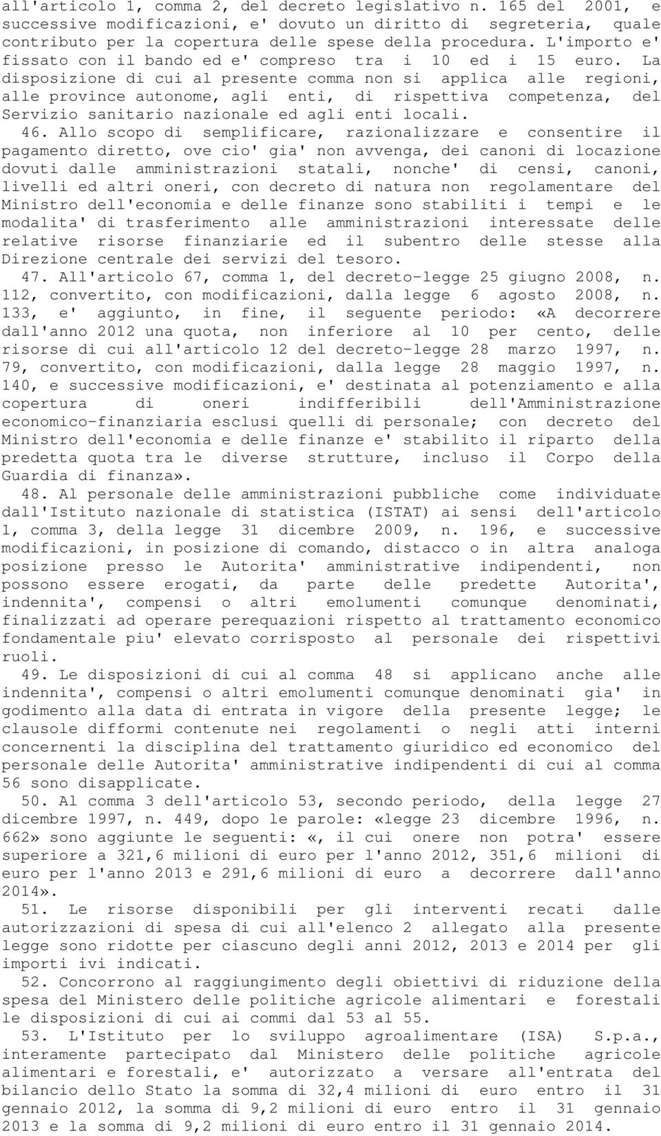 La disposizione di cui al presente comma non si applica alle regioni, alle province autonome, agli enti, di rispettiva competenza, del Servizio sanitario nazionale ed agli enti locali. 46.