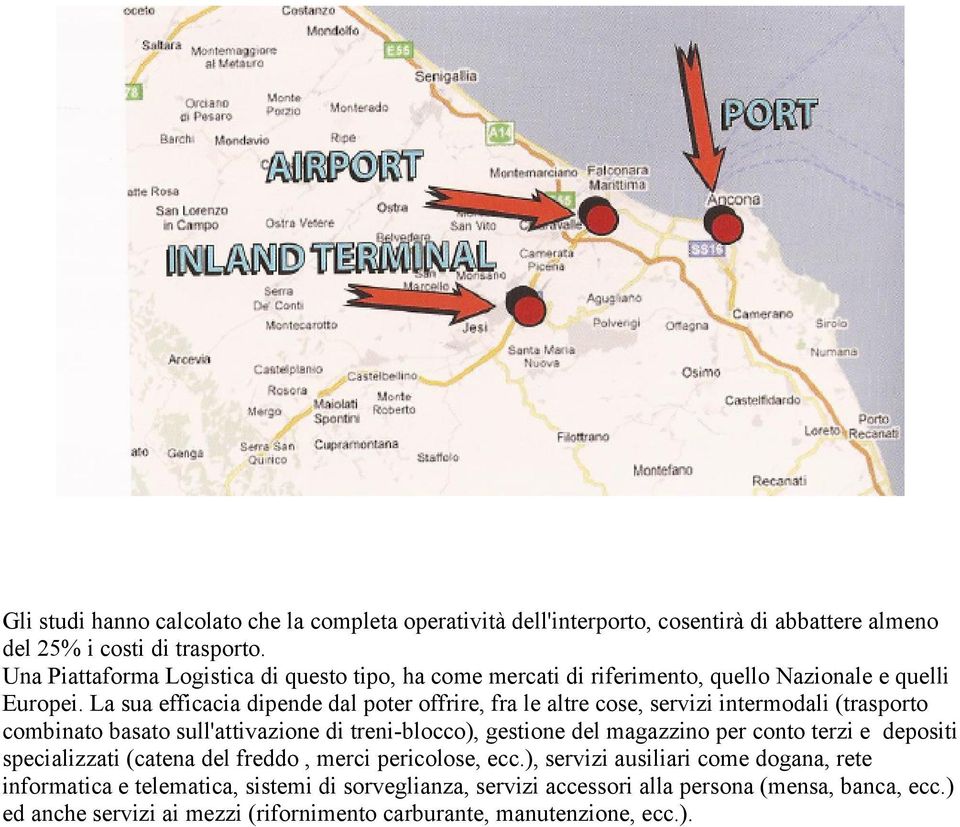 La sua efficacia dipende dal poter offrire, fra le altre cose, servizi intermodali (trasporto combinato basato sull'attivazione di treni-blocco), gestione del magazzino per