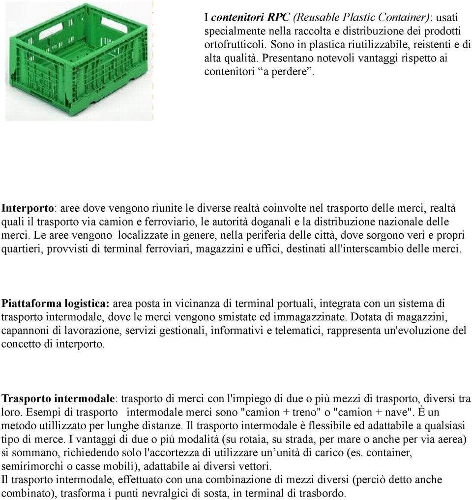 Interporto: aree dove vengono riunite le diverse realtà coinvolte nel trasporto delle merci, realtà quali il trasporto via camion e ferroviario, le autorità doganali e la distribuzione nazionale